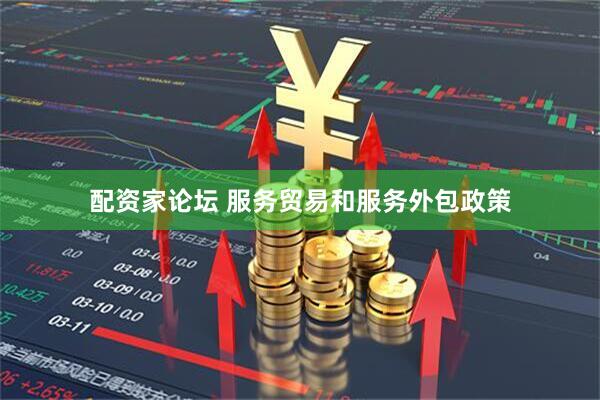 配资家论坛 服务贸易和服务外包政策