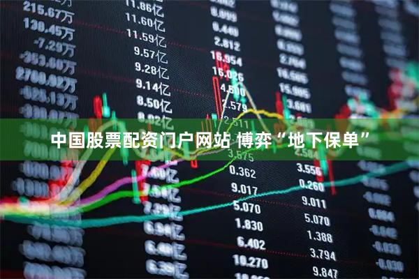 中国股票配资门户网站 博弈“地下保单”